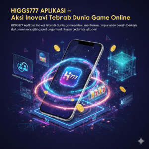 HIGGS777 APLIKASI – Aksi Inovasi Terbaru