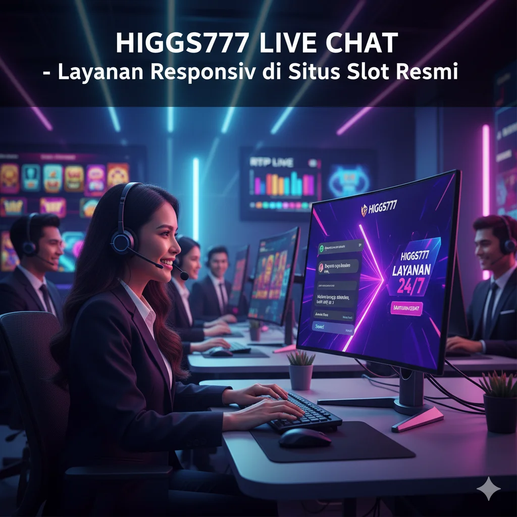 HIGGS777 LIVE CHAT – Layanan Responsif